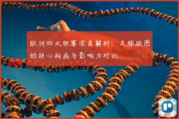 欧洲四大联赛深度解析:足球版图的核心构成与影响力对比