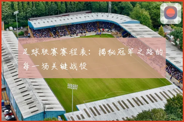 足球联赛赛程表：揭秘冠军之路的每一场关键战役